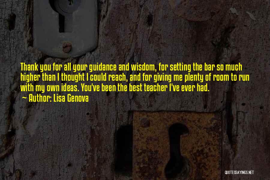 Lisa Genova Quotes: Thank You For All Your Guidance And Wisdom, For Setting The Bar So Much Higher Than I Thought I Could