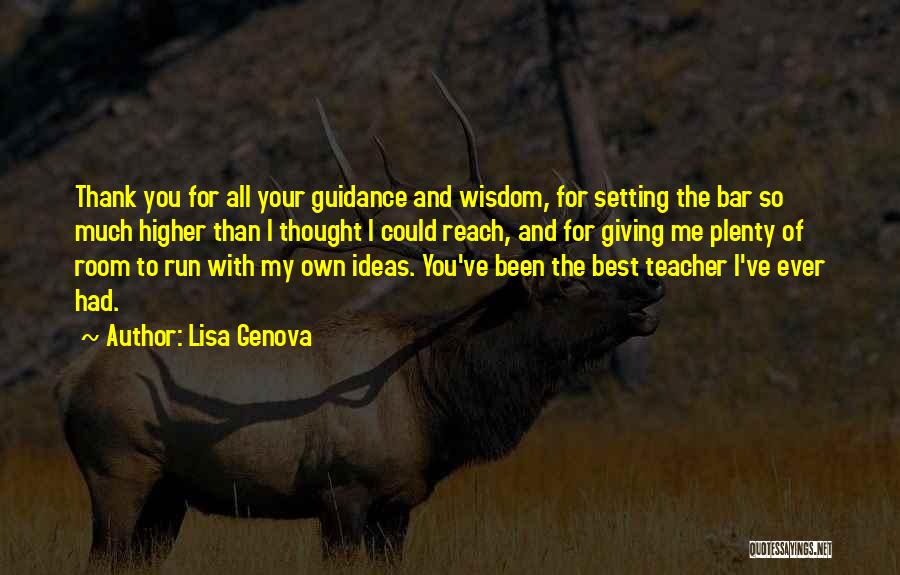 Lisa Genova Quotes: Thank You For All Your Guidance And Wisdom, For Setting The Bar So Much Higher Than I Thought I Could