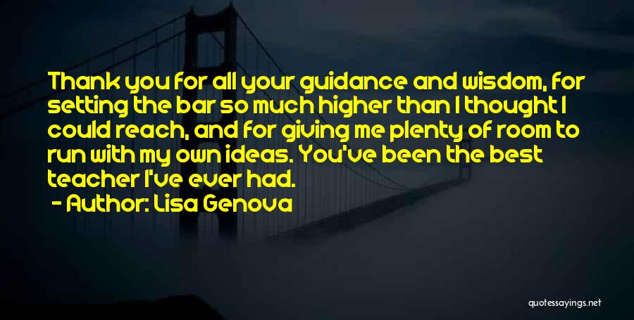 Lisa Genova Quotes: Thank You For All Your Guidance And Wisdom, For Setting The Bar So Much Higher Than I Thought I Could