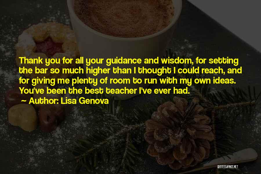 Lisa Genova Quotes: Thank You For All Your Guidance And Wisdom, For Setting The Bar So Much Higher Than I Thought I Could