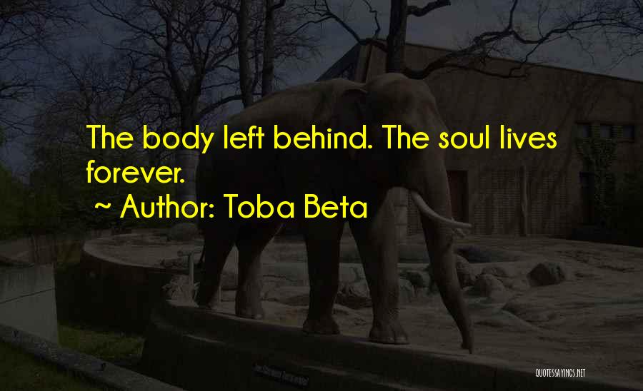 Toba Beta Quotes: The Body Left Behind. The Soul Lives Forever.
