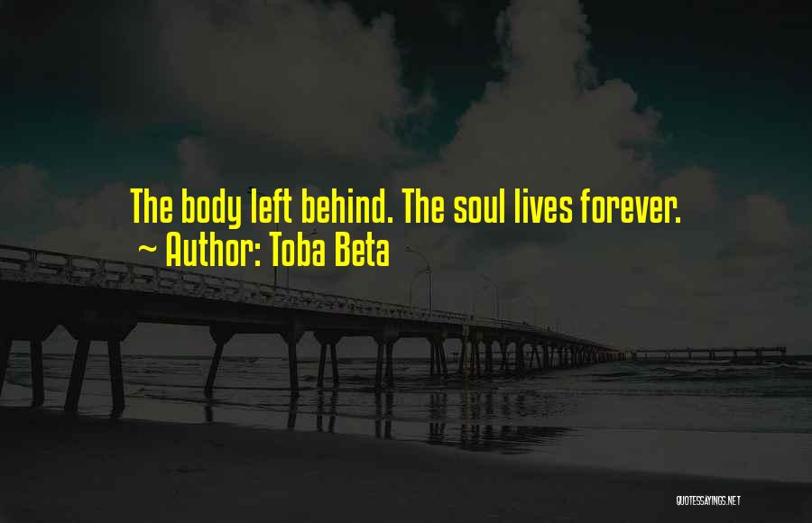 Toba Beta Quotes: The Body Left Behind. The Soul Lives Forever.