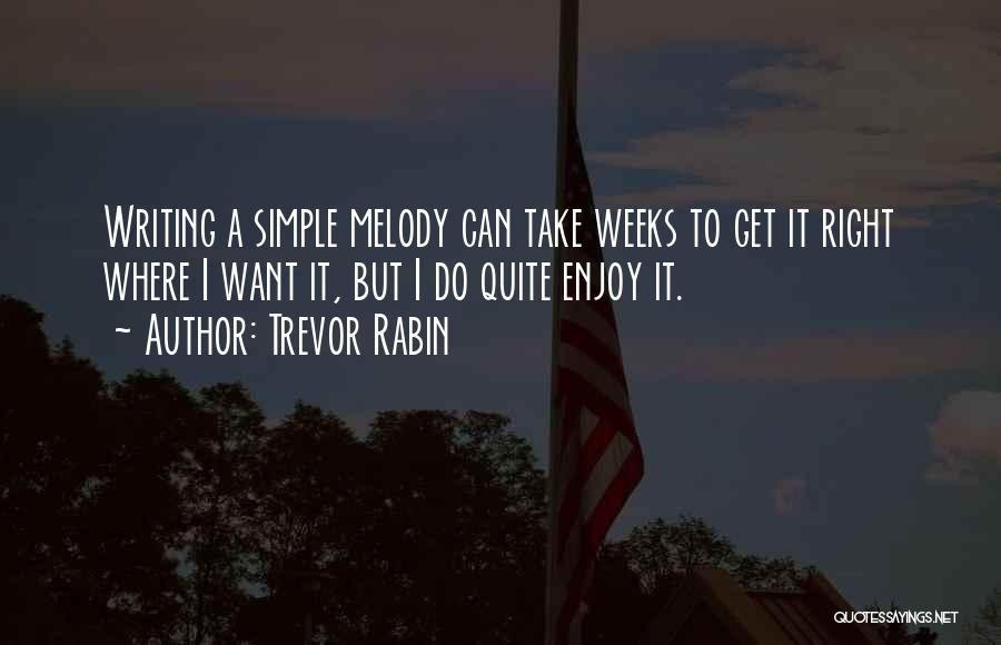 Trevor Rabin Quotes: Writing A Simple Melody Can Take Weeks To Get It Right Where I Want It, But I Do Quite Enjoy