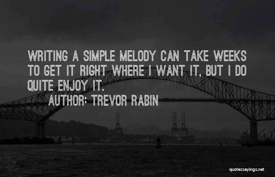 Trevor Rabin Quotes: Writing A Simple Melody Can Take Weeks To Get It Right Where I Want It, But I Do Quite Enjoy