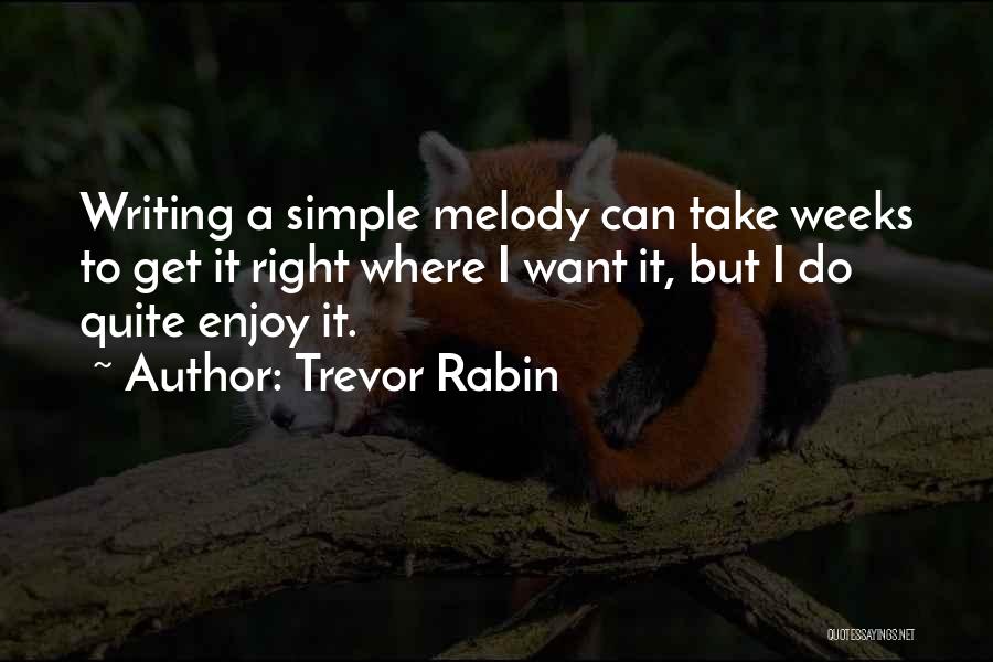 Trevor Rabin Quotes: Writing A Simple Melody Can Take Weeks To Get It Right Where I Want It, But I Do Quite Enjoy