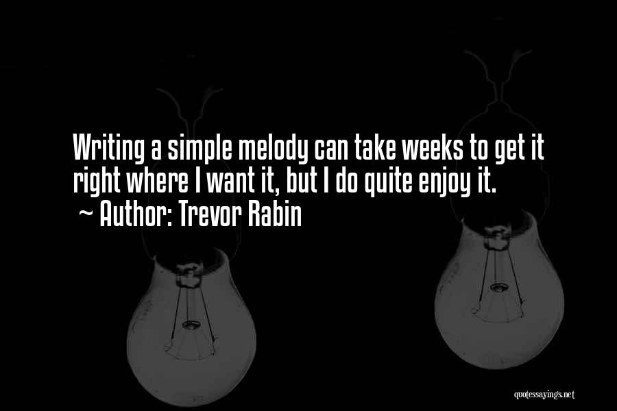 Trevor Rabin Quotes: Writing A Simple Melody Can Take Weeks To Get It Right Where I Want It, But I Do Quite Enjoy