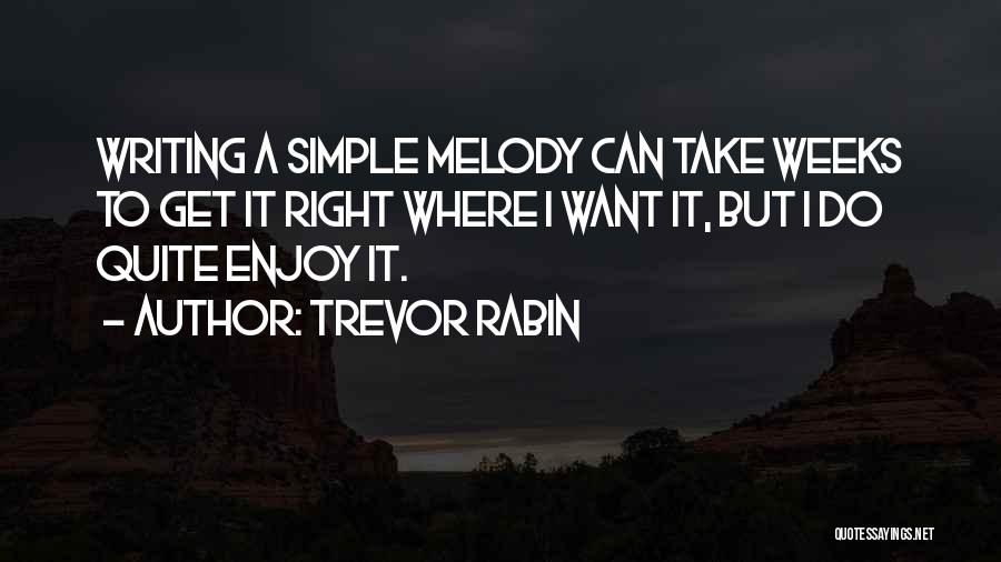 Trevor Rabin Quotes: Writing A Simple Melody Can Take Weeks To Get It Right Where I Want It, But I Do Quite Enjoy