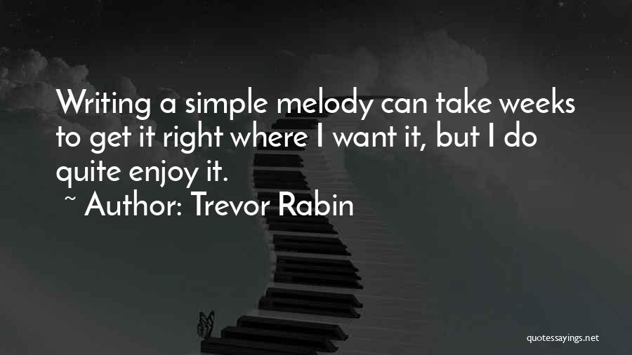 Trevor Rabin Quotes: Writing A Simple Melody Can Take Weeks To Get It Right Where I Want It, But I Do Quite Enjoy