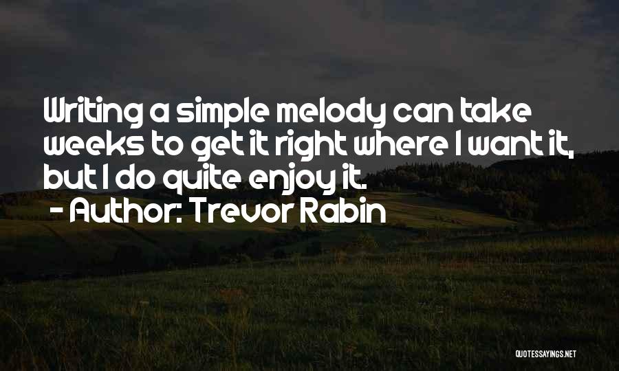 Trevor Rabin Quotes: Writing A Simple Melody Can Take Weeks To Get It Right Where I Want It, But I Do Quite Enjoy