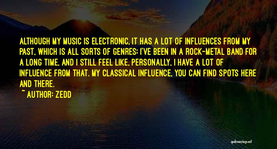 Zedd Quotes: Although My Music Is Electronic, It Has A Lot Of Influences From My Past, Which Is All Sorts Of Genres;