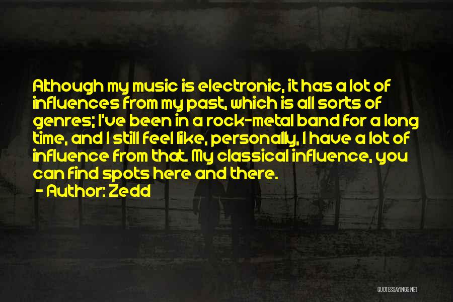 Zedd Quotes: Although My Music Is Electronic, It Has A Lot Of Influences From My Past, Which Is All Sorts Of Genres;