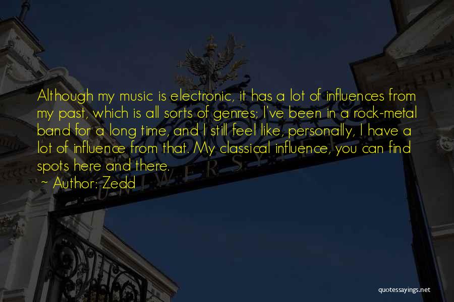 Zedd Quotes: Although My Music Is Electronic, It Has A Lot Of Influences From My Past, Which Is All Sorts Of Genres;