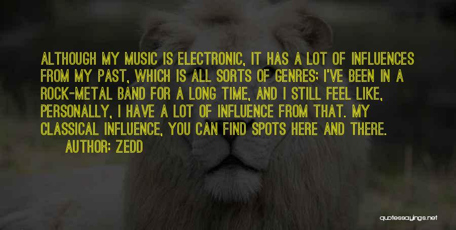 Zedd Quotes: Although My Music Is Electronic, It Has A Lot Of Influences From My Past, Which Is All Sorts Of Genres;