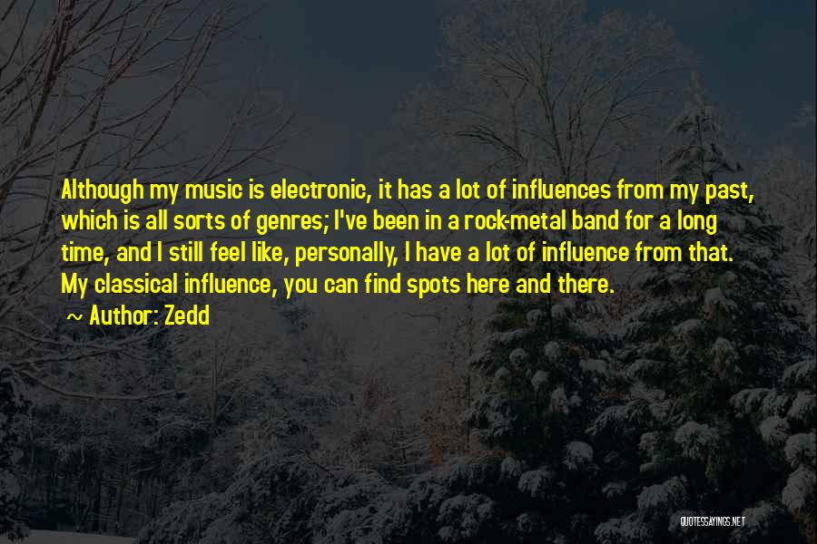 Zedd Quotes: Although My Music Is Electronic, It Has A Lot Of Influences From My Past, Which Is All Sorts Of Genres;
