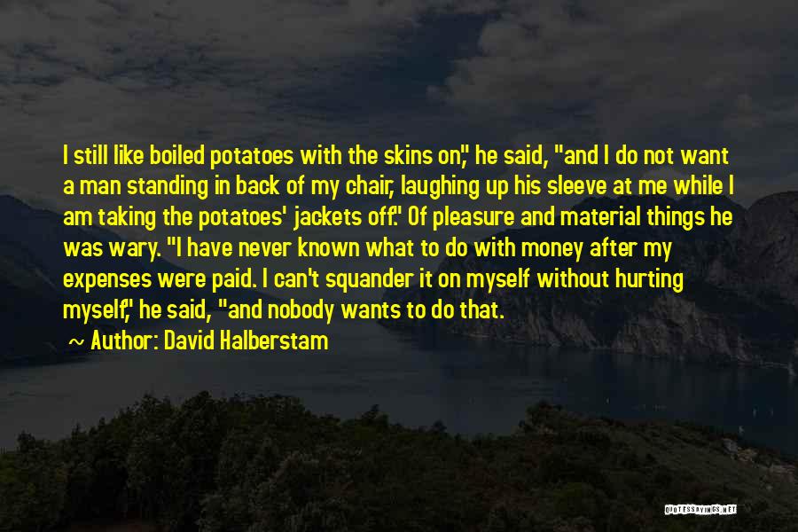 David Halberstam Quotes: I Still Like Boiled Potatoes With The Skins On, He Said, And I Do Not Want A Man Standing In