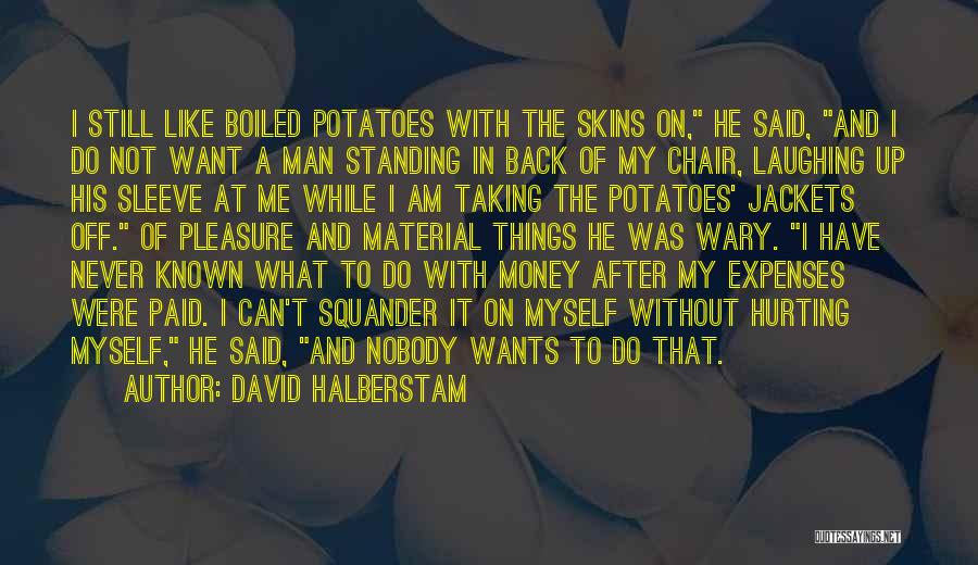 David Halberstam Quotes: I Still Like Boiled Potatoes With The Skins On, He Said, And I Do Not Want A Man Standing In