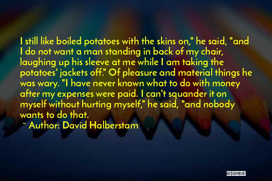 David Halberstam Quotes: I Still Like Boiled Potatoes With The Skins On, He Said, And I Do Not Want A Man Standing In