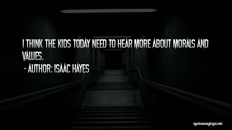 Isaac Hayes Quotes: I Think The Kids Today Need To Hear More About Morals And Values.