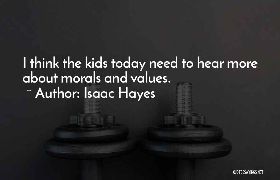 Isaac Hayes Quotes: I Think The Kids Today Need To Hear More About Morals And Values.