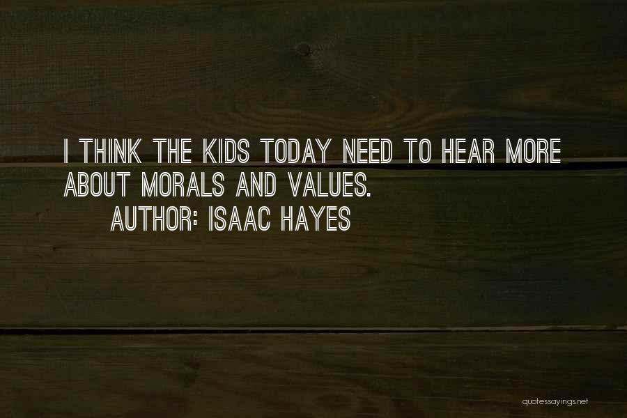 Isaac Hayes Quotes: I Think The Kids Today Need To Hear More About Morals And Values.