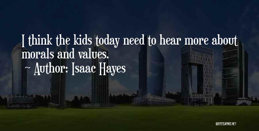 Isaac Hayes Quotes: I Think The Kids Today Need To Hear More About Morals And Values.