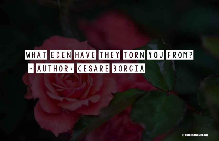 Cesare Borgia Quotes: What Eden Have They Torn You From?