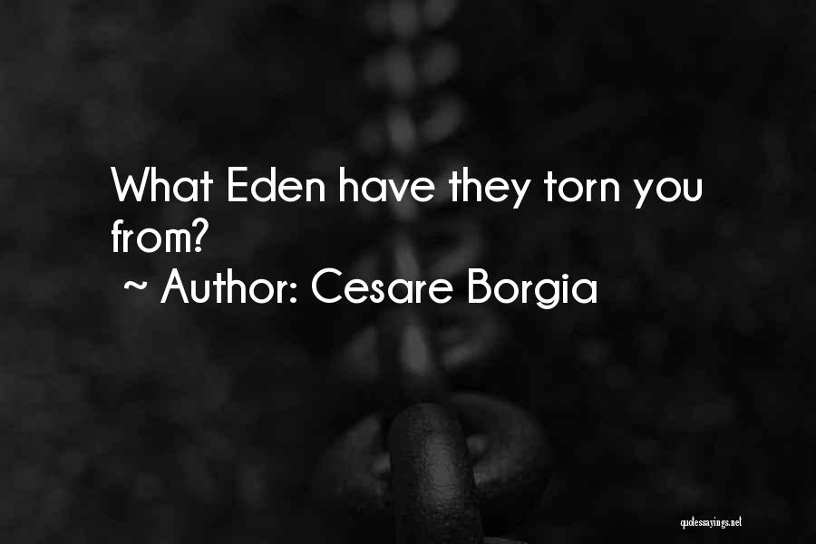 Cesare Borgia Quotes: What Eden Have They Torn You From?