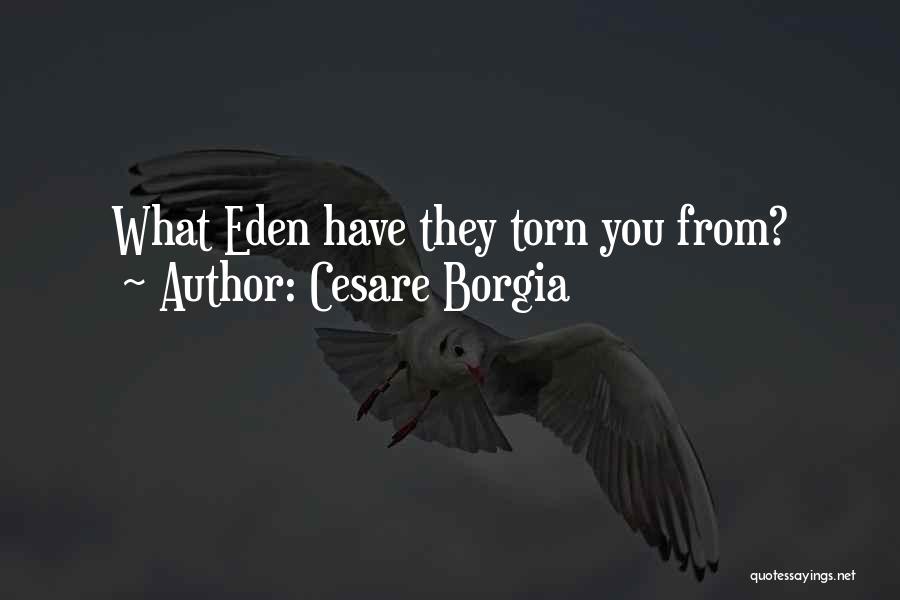 Cesare Borgia Quotes: What Eden Have They Torn You From?