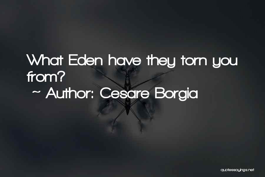 Cesare Borgia Quotes: What Eden Have They Torn You From?