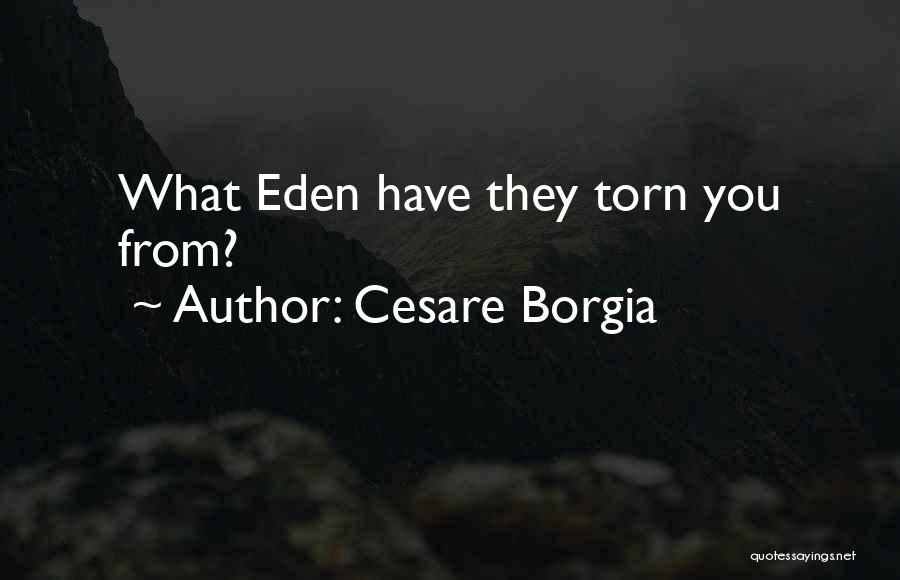 Cesare Borgia Quotes: What Eden Have They Torn You From?