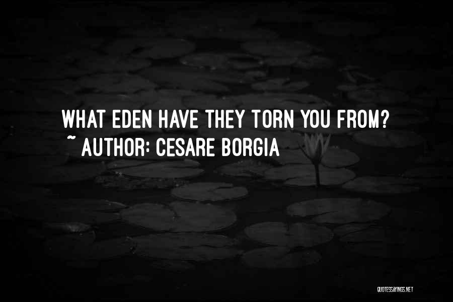 Cesare Borgia Quotes: What Eden Have They Torn You From?