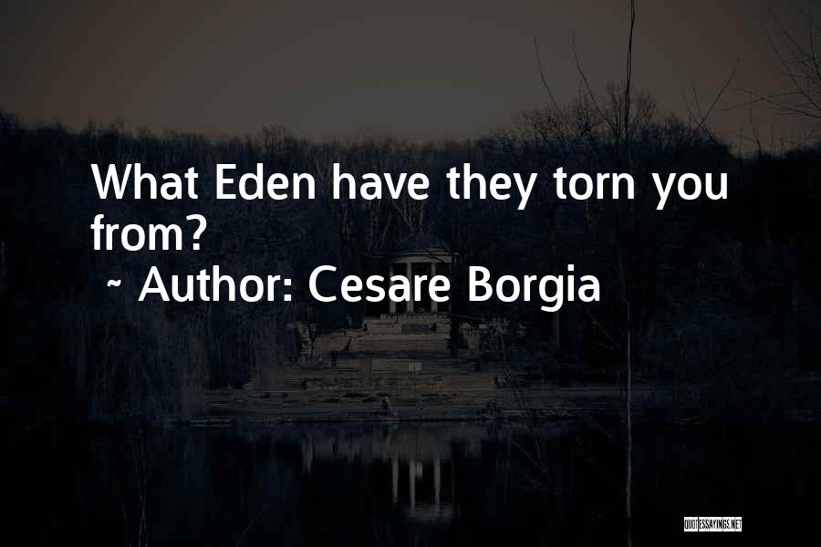 Cesare Borgia Quotes: What Eden Have They Torn You From?