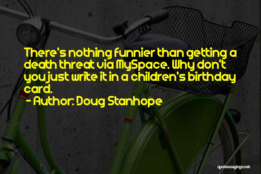 Doug Stanhope Quotes: There's Nothing Funnier Than Getting A Death Threat Via Myspace. Why Don't You Just Write It In A Children's Birthday