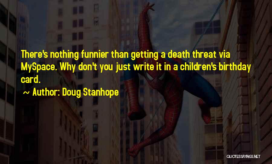 Doug Stanhope Quotes: There's Nothing Funnier Than Getting A Death Threat Via Myspace. Why Don't You Just Write It In A Children's Birthday