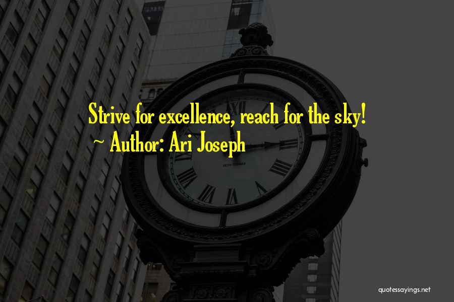 Ari Joseph Quotes: Strive For Excellence, Reach For The Sky!