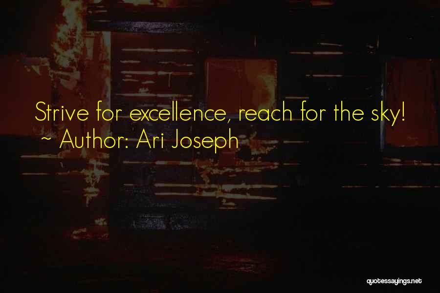 Ari Joseph Quotes: Strive For Excellence, Reach For The Sky!