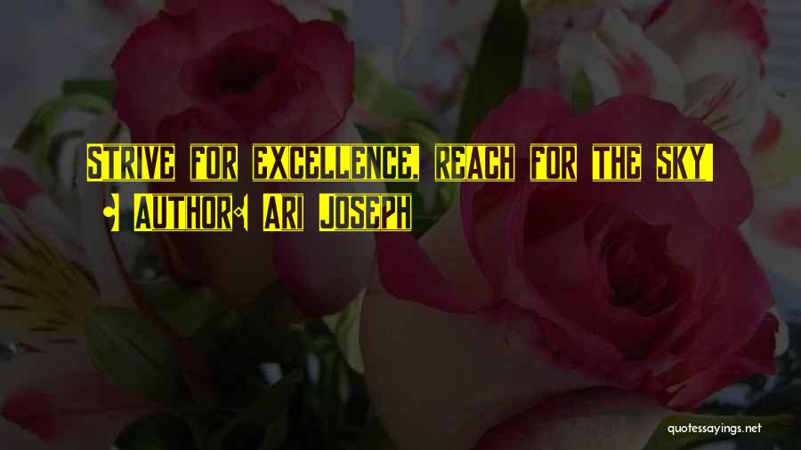 Ari Joseph Quotes: Strive For Excellence, Reach For The Sky!