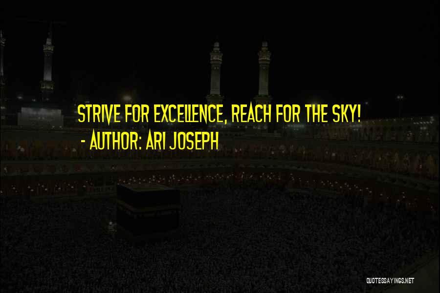 Ari Joseph Quotes: Strive For Excellence, Reach For The Sky!