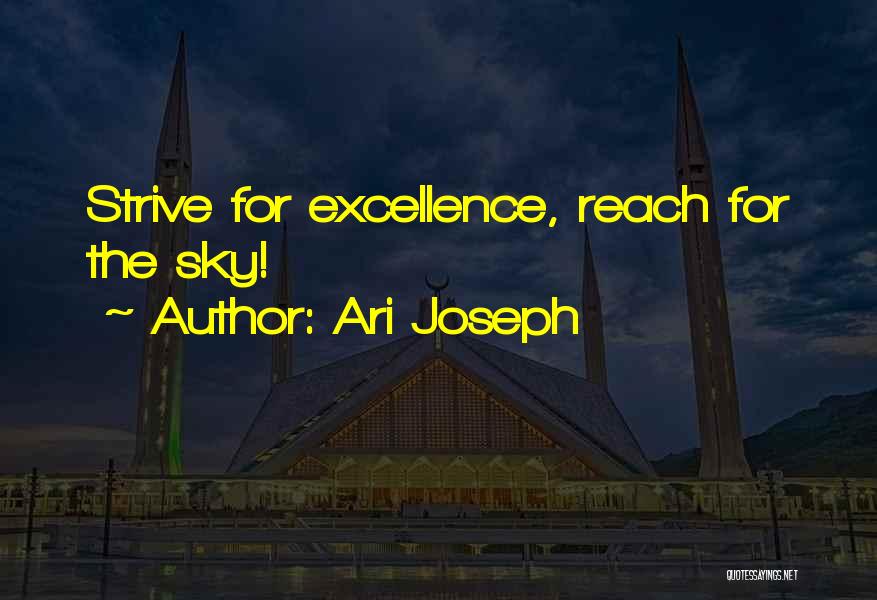 Ari Joseph Quotes: Strive For Excellence, Reach For The Sky!