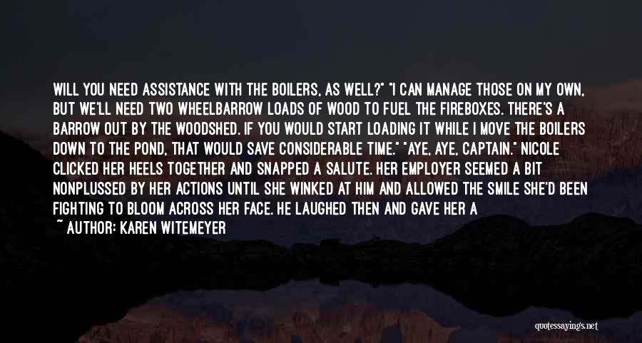 Karen Witemeyer Quotes: Will You Need Assistance With The Boilers, As Well? I Can Manage Those On My Own, But We'll Need Two