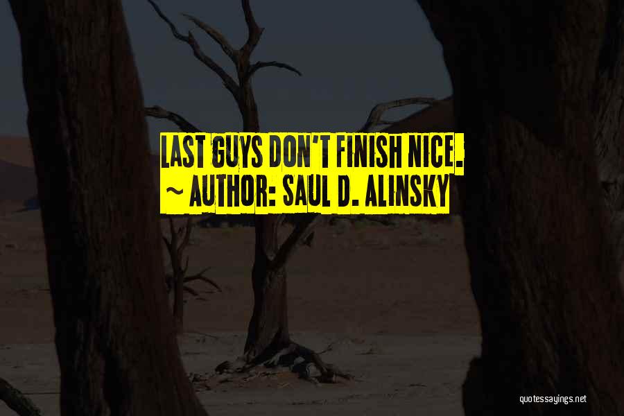 Saul D. Alinsky Quotes: Last Guys Don't Finish Nice.