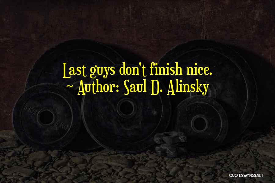 Saul D. Alinsky Quotes: Last Guys Don't Finish Nice.