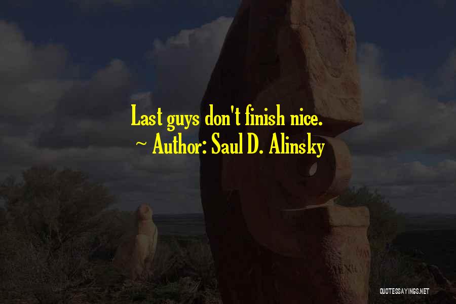 Saul D. Alinsky Quotes: Last Guys Don't Finish Nice.