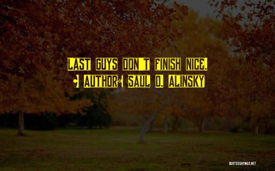 Saul D. Alinsky Quotes: Last Guys Don't Finish Nice.