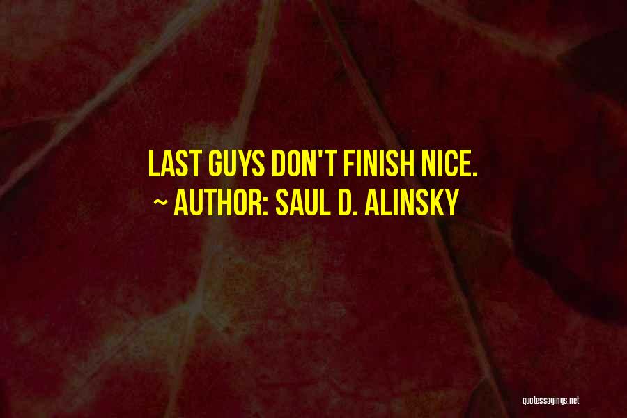 Saul D. Alinsky Quotes: Last Guys Don't Finish Nice.