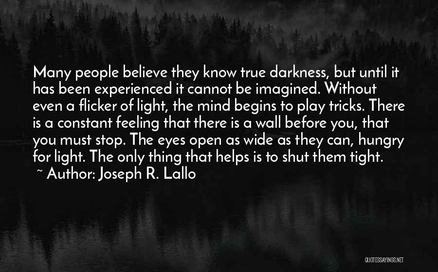 Joseph R. Lallo Quotes: Many People Believe They Know True Darkness, But Until It Has Been Experienced It Cannot Be Imagined. Without Even A