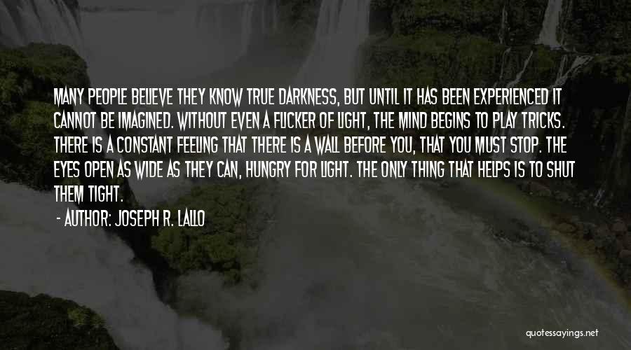 Joseph R. Lallo Quotes: Many People Believe They Know True Darkness, But Until It Has Been Experienced It Cannot Be Imagined. Without Even A