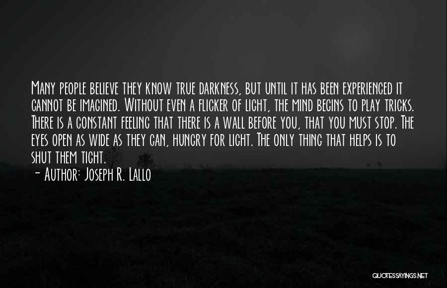 Joseph R. Lallo Quotes: Many People Believe They Know True Darkness, But Until It Has Been Experienced It Cannot Be Imagined. Without Even A