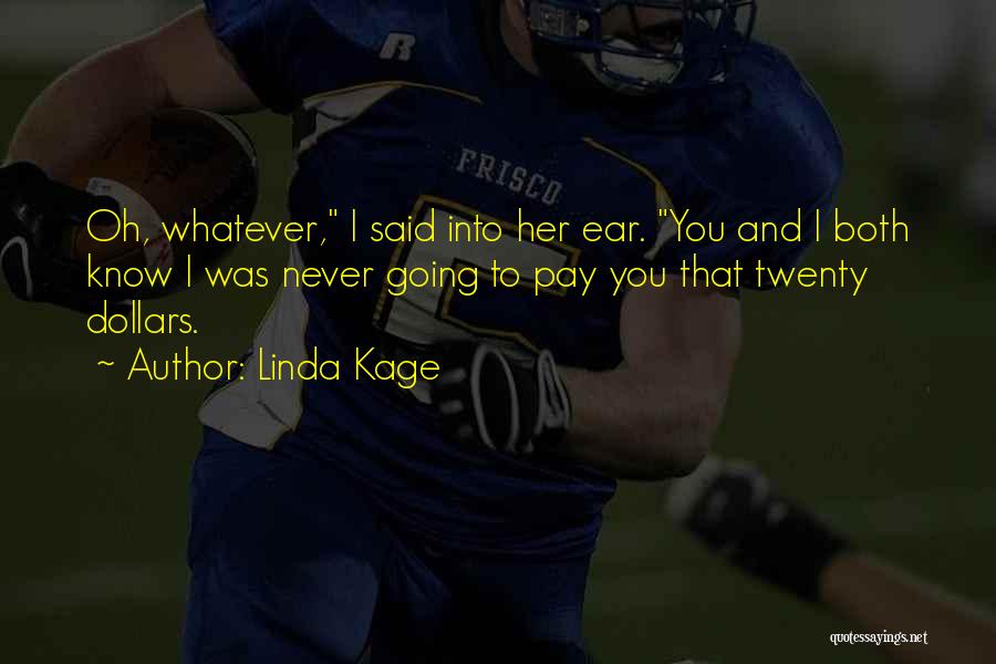 Linda Kage Quotes: Oh, Whatever, I Said Into Her Ear. You And I Both Know I Was Never Going To Pay You That