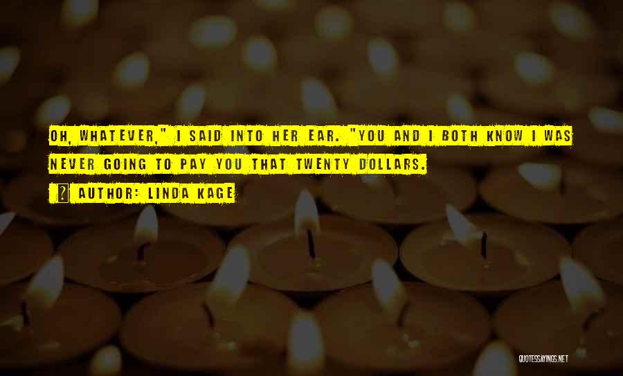 Linda Kage Quotes: Oh, Whatever, I Said Into Her Ear. You And I Both Know I Was Never Going To Pay You That